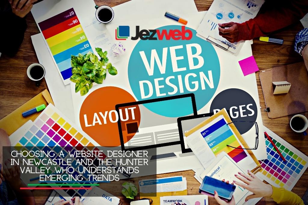 Choosing a website designer in Newcastle and the Hunter Valley who understands emerging trends Choosing a website designer in Newcastle and the Hunter Valley who understands emerging trends