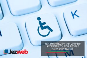 The Importance of Website Accessibility for People with Disabilities
